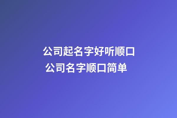 公司起名字好听顺口 公司名字顺口简单-第1张-公司起名-玄机派